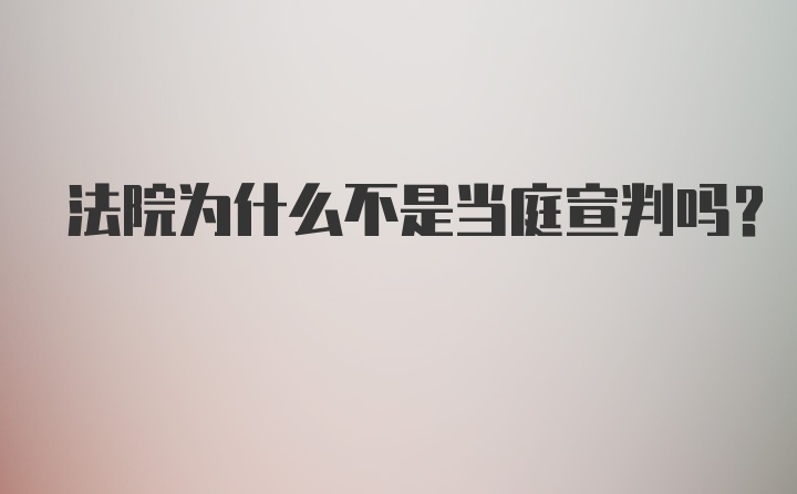 法院为什么不是当庭宣判吗？