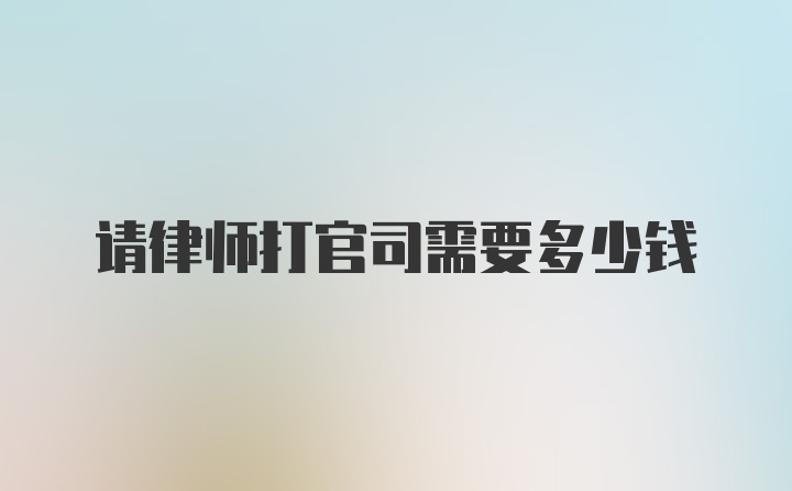 请律师打官司需要多少钱