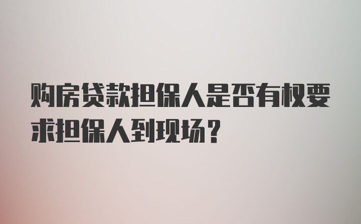 购房贷款担保人是否有权要求担保人到现场？