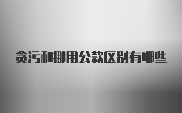 贪污和挪用公款区别有哪些