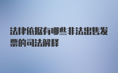 法律依据有哪些非法出售发票的司法解释