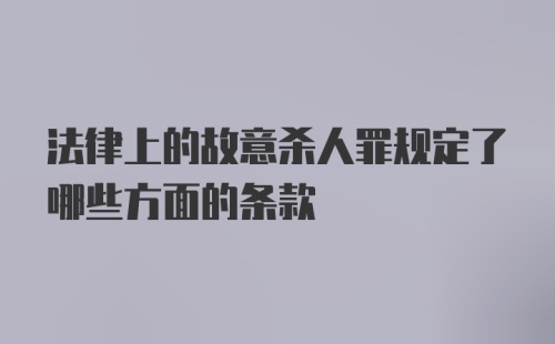 法律上的故意杀人罪规定了哪些方面的条款