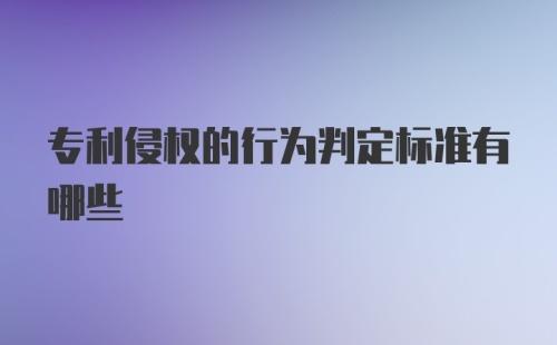 专利侵权的行为判定标准有哪些