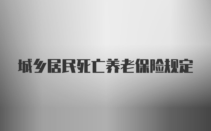 城乡居民死亡养老保险规定