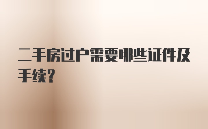 二手房过户需要哪些证件及手续？