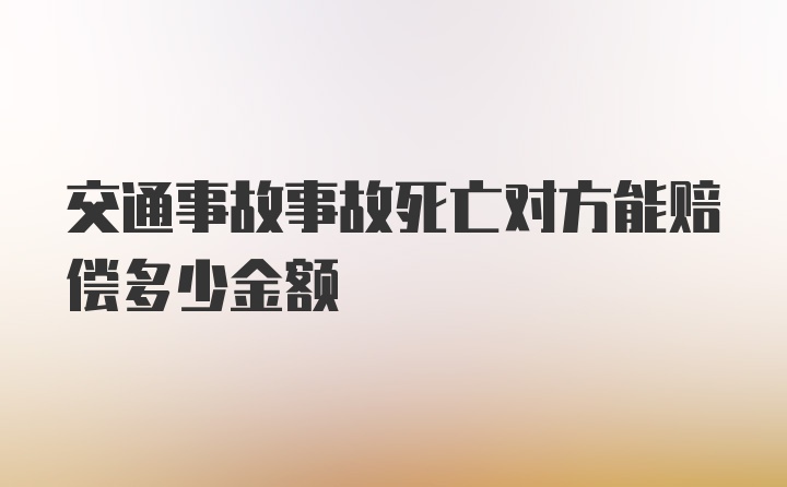 交通事故事故死亡对方能赔偿多少金额