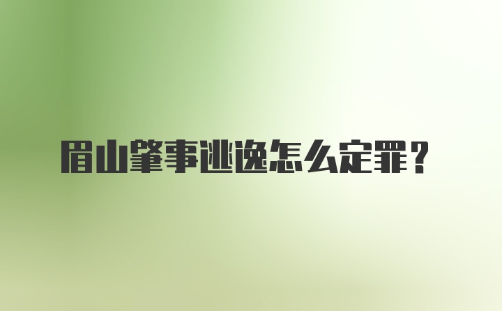 眉山肇事逃逸怎么定罪?