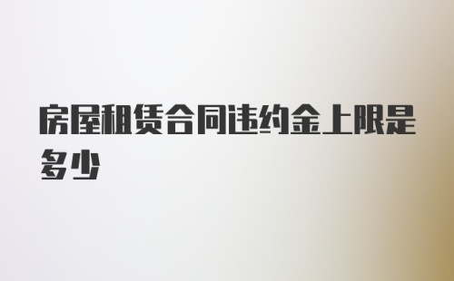 房屋租赁合同违约金上限是多少