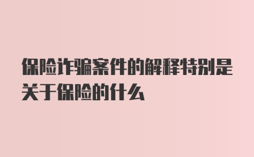 保险诈骗案件的解释特别是关于保险的什么