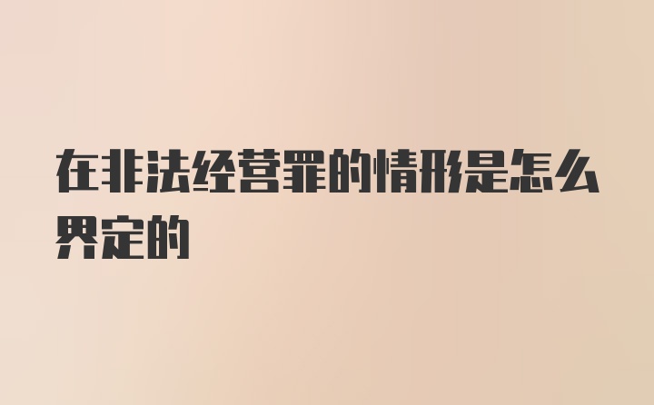 在非法经营罪的情形是怎么界定的