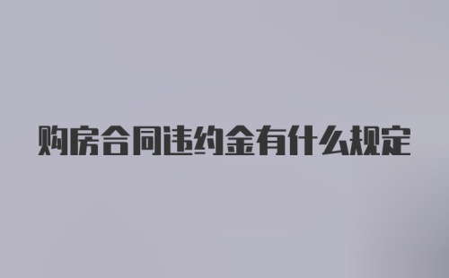 购房合同违约金有什么规定