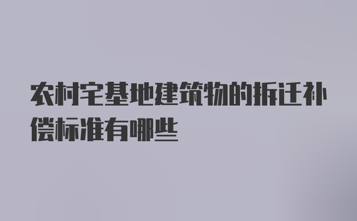 农村宅基地建筑物的拆迁补偿标准有哪些