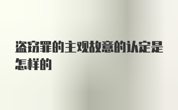 盗窃罪的主观故意的认定是怎样的