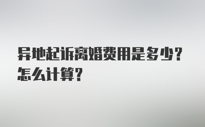 异地起诉离婚费用是多少？怎么计算？