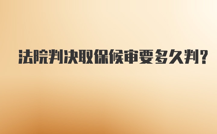 法院判决取保候审要多久判？