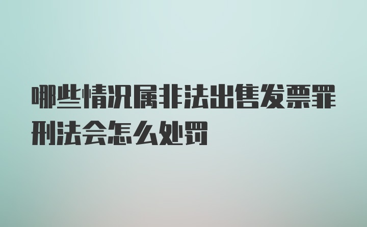 哪些情况属非法出售发票罪刑法会怎么处罚