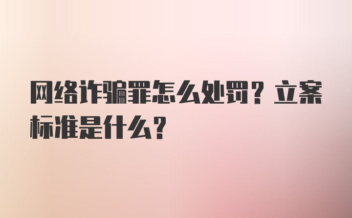 网络诈骗罪怎么处罚？立案标准是什么？