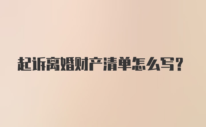 起诉离婚财产清单怎么写？