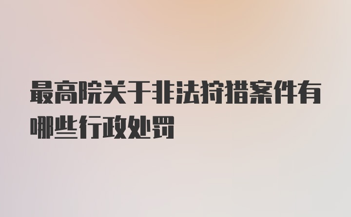 最高院关于非法狩猎案件有哪些行政处罚