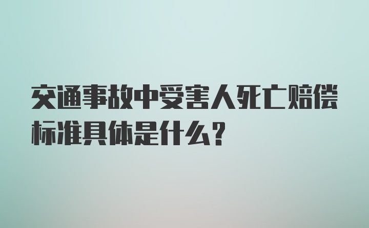 交通事故中受害人死亡赔偿标准具体是什么？