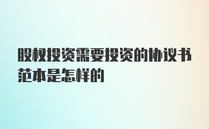 股权投资需要投资的协议书范本是怎样的