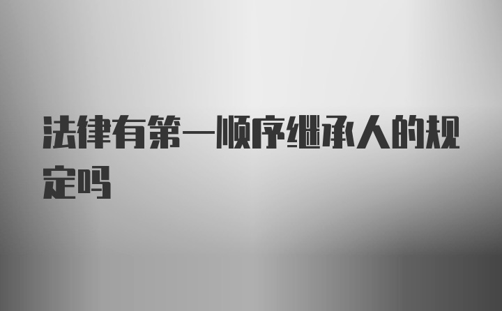 法律有第一顺序继承人的规定吗