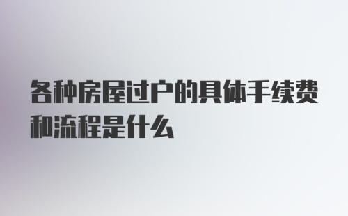 各种房屋过户的具体手续费和流程是什么