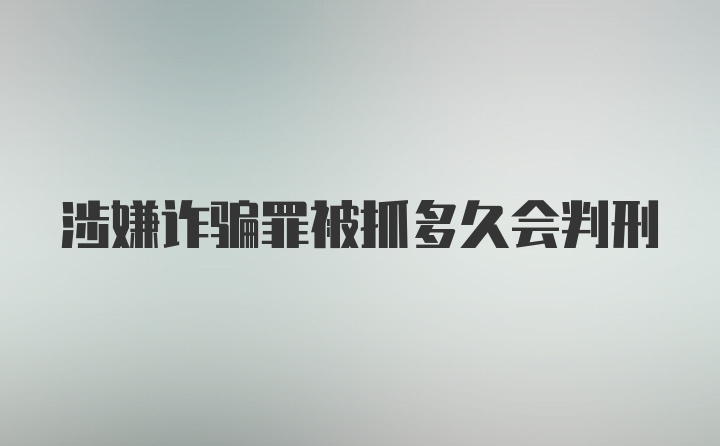 涉嫌诈骗罪被抓多久会判刑