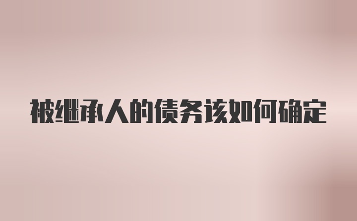 被继承人的债务该如何确定