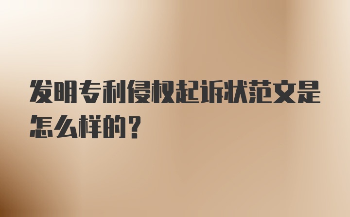 发明专利侵权起诉状范文是怎么样的？