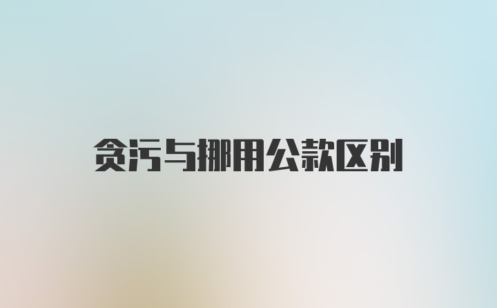 贪污与挪用公款区别