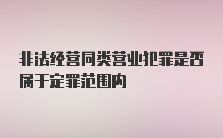 非法经营同类营业犯罪是否属于定罪范围内