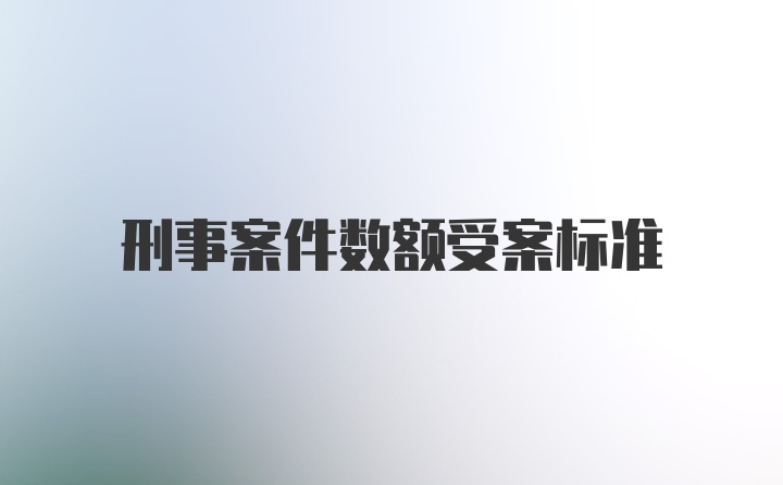 刑事案件数额受案标准