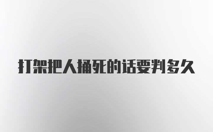 打架把人捅死的话要判多久