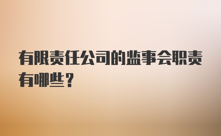 有限责任公司的监事会职责有哪些？