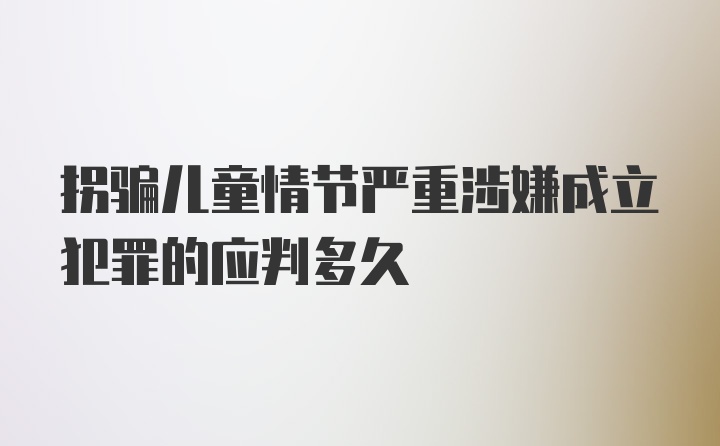 拐骗儿童情节严重涉嫌成立犯罪的应判多久