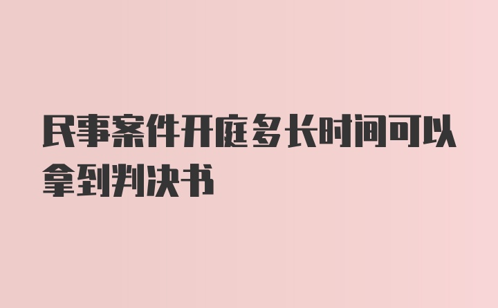 民事案件开庭多长时间可以拿到判决书