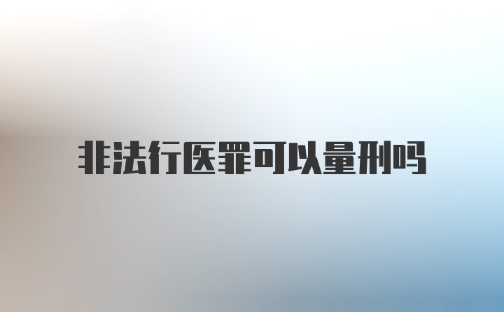 非法行医罪可以量刑吗