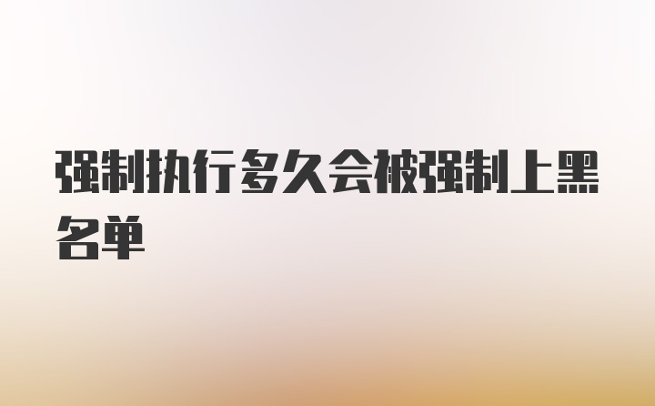 强制执行多久会被强制上黑名单