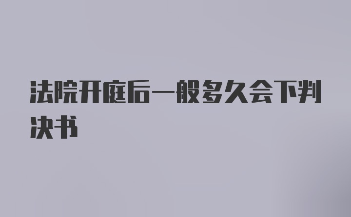 法院开庭后一般多久会下判决书