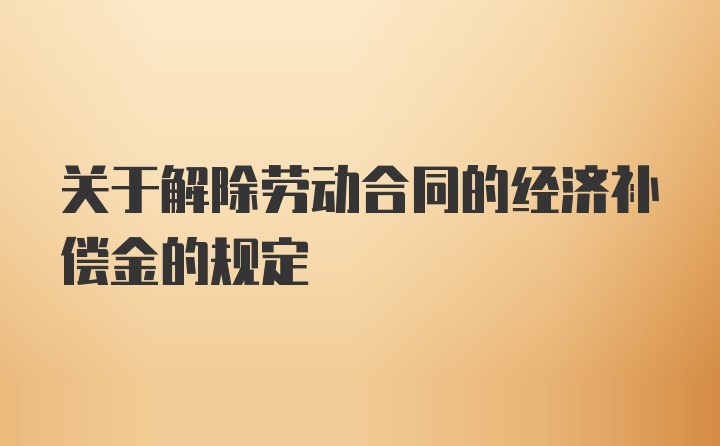 关于解除劳动合同的经济补偿金的规定