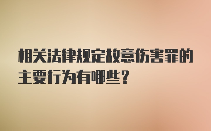 相关法律规定故意伤害罪的主要行为有哪些？