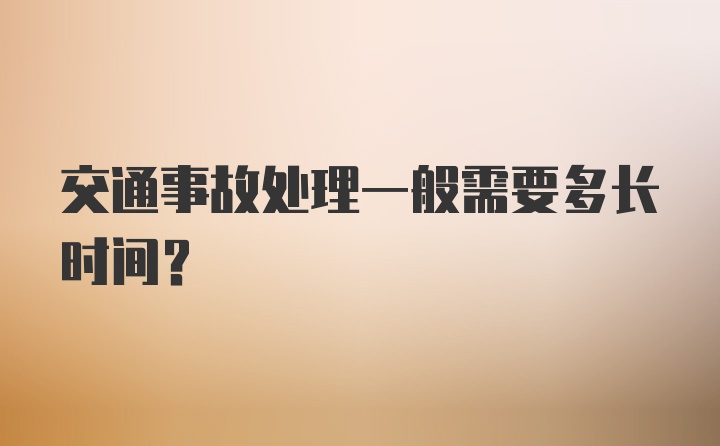 交通事故处理一般需要多长时间？