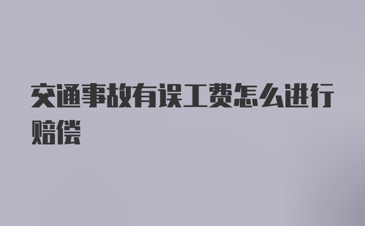 交通事故有误工费怎么进行赔偿