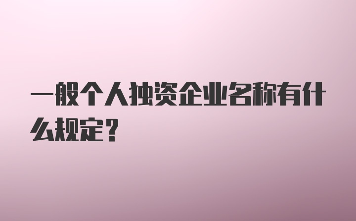 一般个人独资企业名称有什么规定？