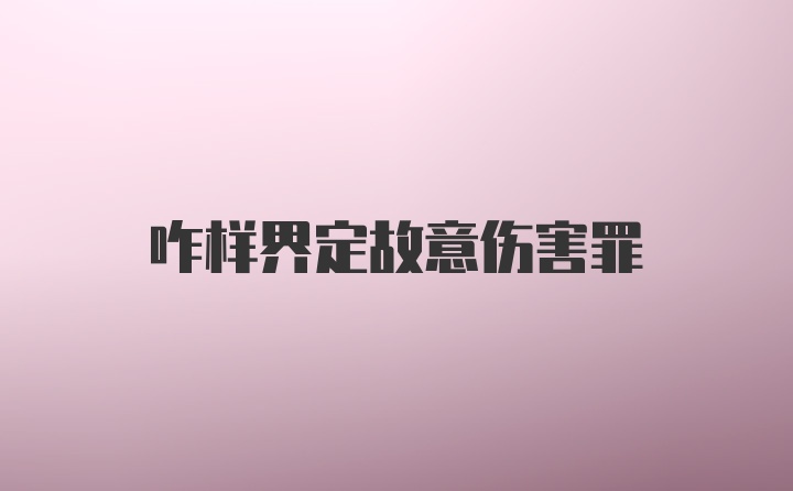 咋样界定故意伤害罪