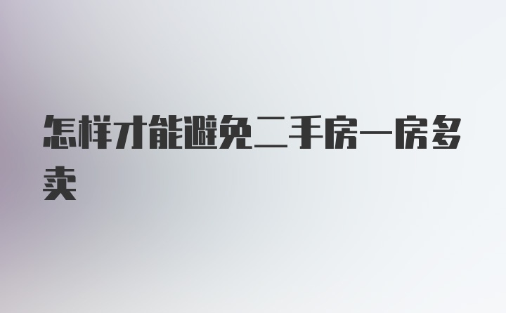 怎样才能避免二手房一房多卖