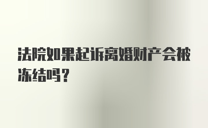 法院如果起诉离婚财产会被冻结吗？