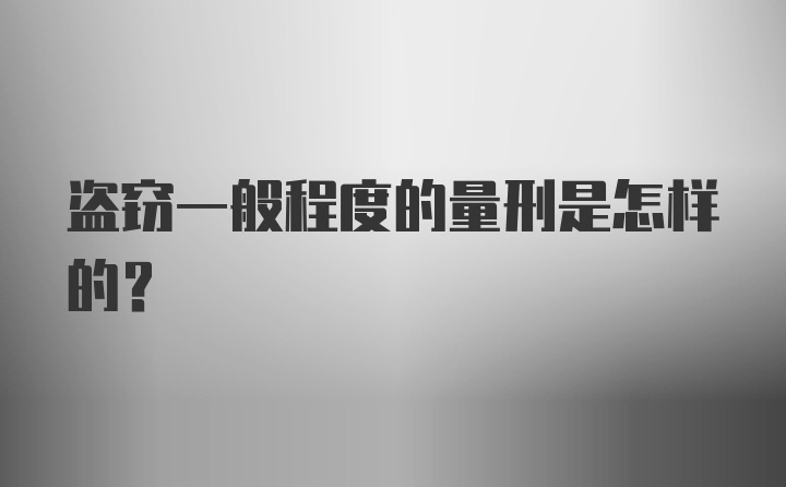 盗窃一般程度的量刑是怎样的？