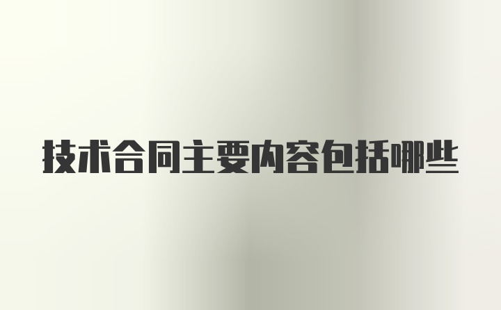 技术合同主要内容包括哪些